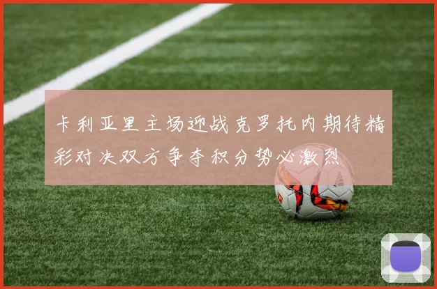 卡利亚里主场迎战克罗托内期待精彩对决双方争夺积分势必激烈