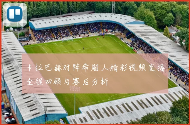卡拉巴赫对阵希腊人精彩视频直播全程回顾与赛后分析