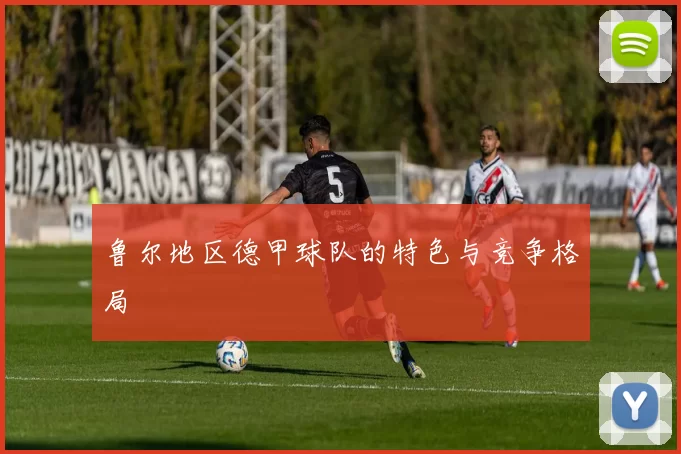 鲁尔地区德甲球队的特色与竞争格局