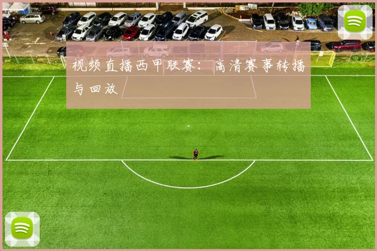视频直播西甲联赛：高清赛事转播与回放