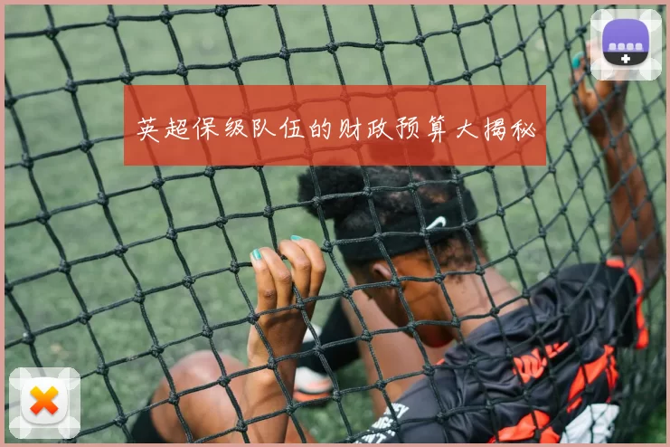 英超保级队伍的财政预算大揭秘