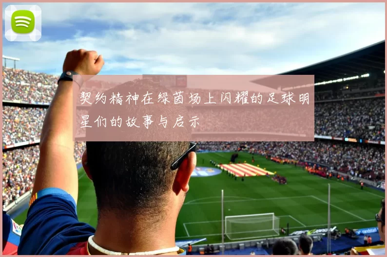 契约精神在绿茵场上闪耀的足球明星们的故事与启示
