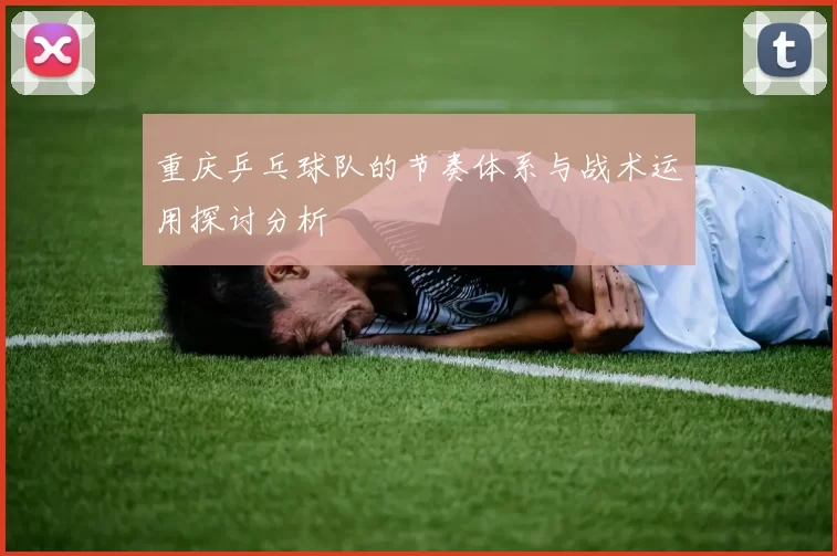 重庆乒乓球队的节奏体系与战术运用探讨分析