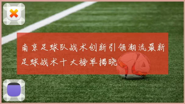南京足球队战术创新引领潮流最新足球战术十大榜单揭晓
