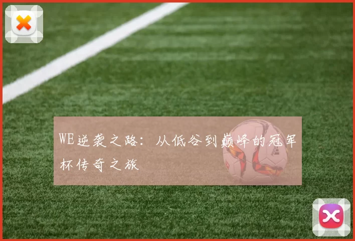 WE逆袭之路：从低谷到巅峰的冠军杯传奇之旅