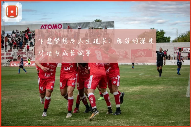 飞盘梦想与人生追求：陈芳的深度对话与成长故事