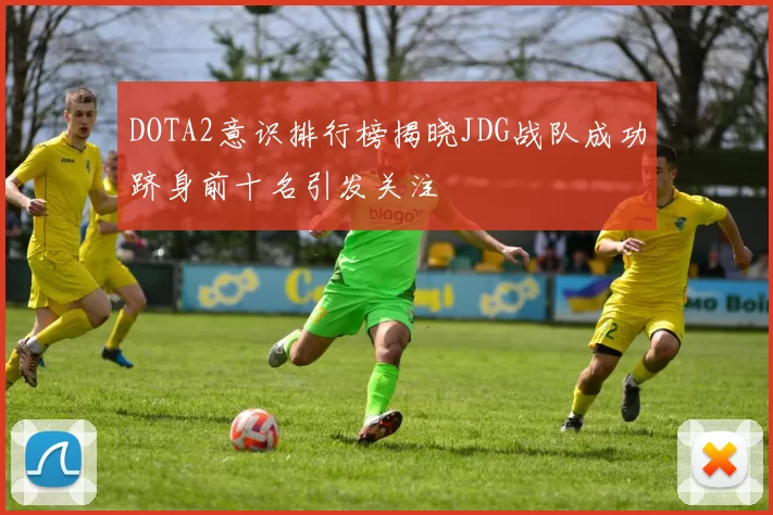 DOTA2意识排行榜揭晓JDG战队成功跻身前十名引发关注